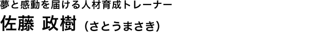 夢と感動を届ける人材育成トレーナー　佐藤政樹